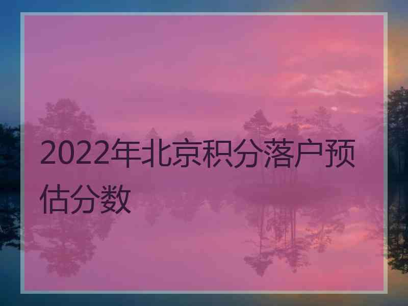 2022年北京积分落户预估分数