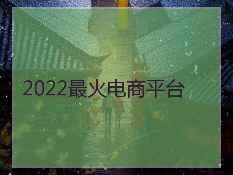 2022最火电商平台