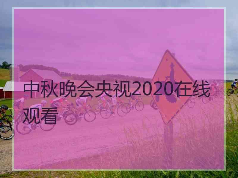 中秋晚会央视2020在线观看