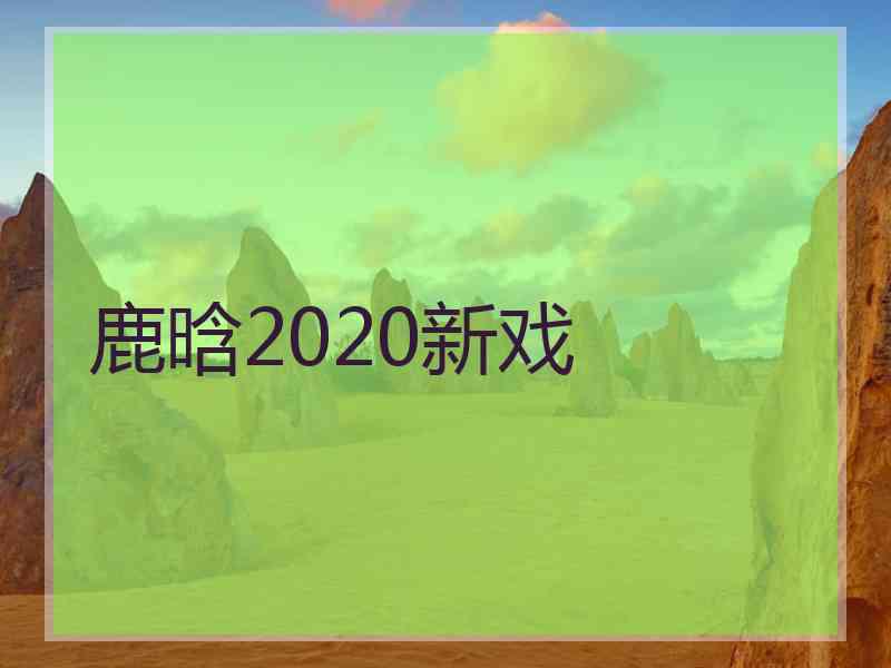 鹿晗2020新戏