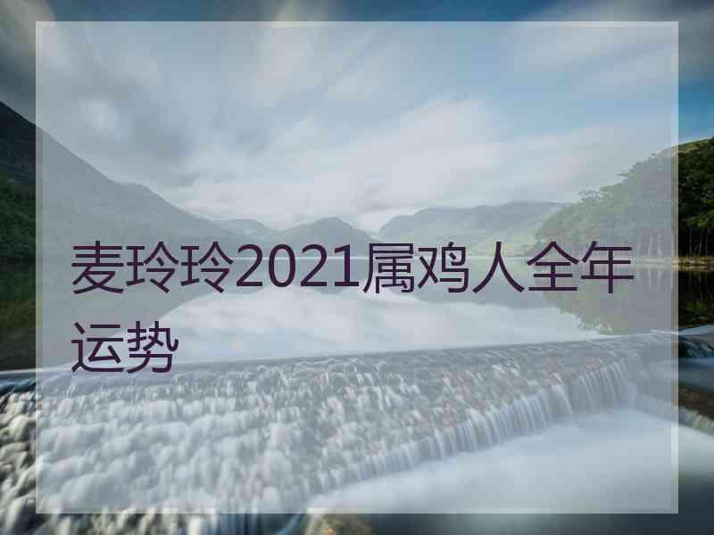 麦玲玲2021属鸡人全年运势