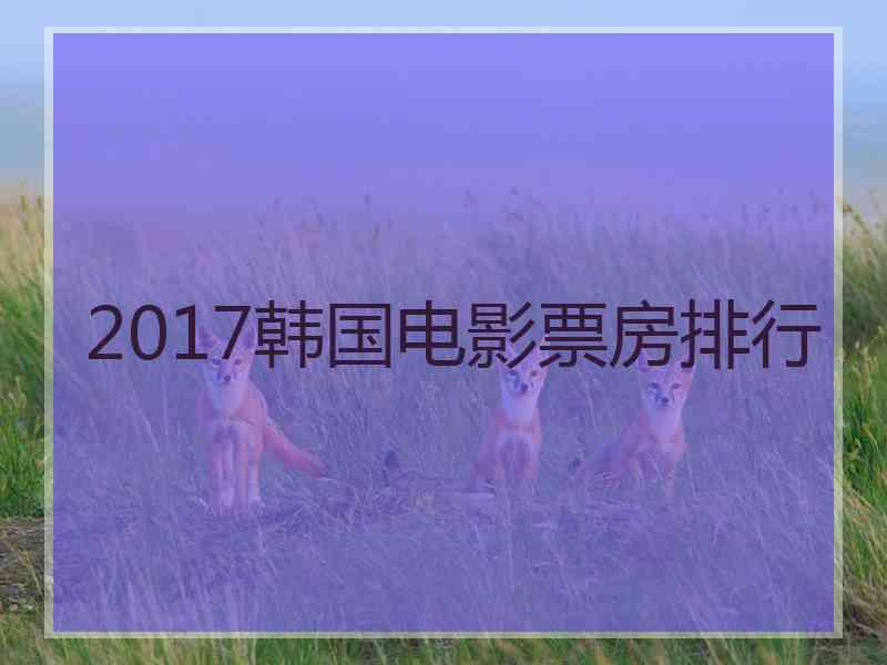 2017韩国电影票房排行