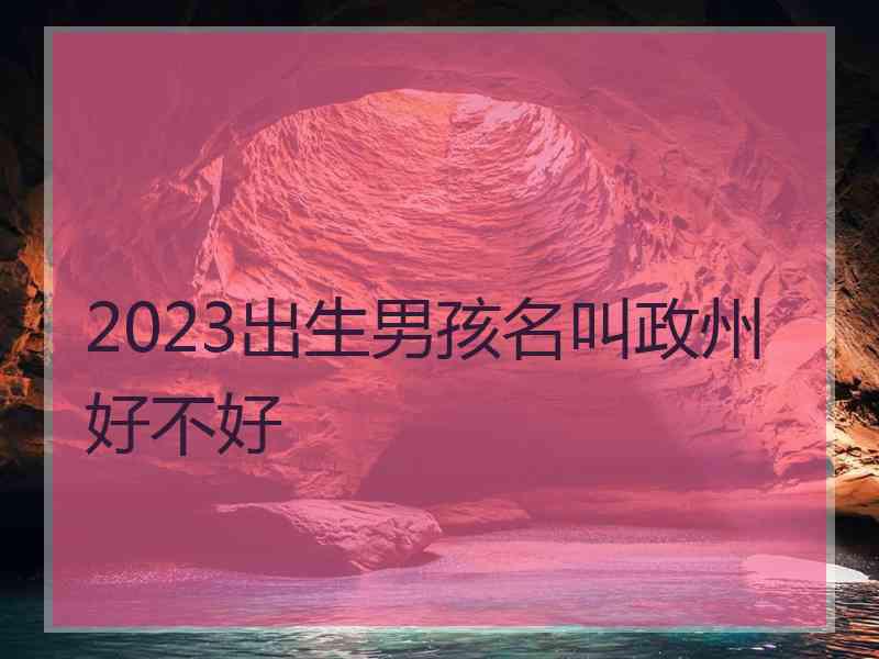 2023出生男孩名叫政州好不好