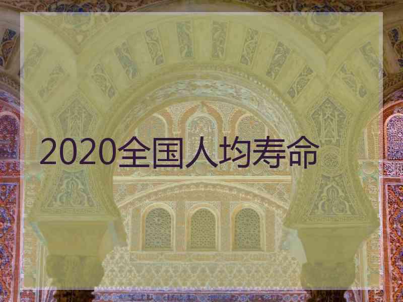 2020全国人均寿命