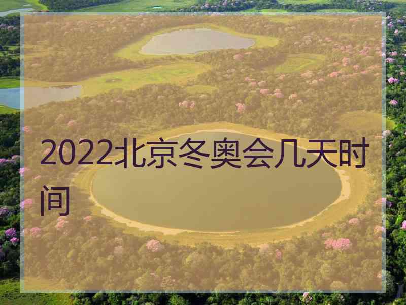 2022北京冬奥会几天时间