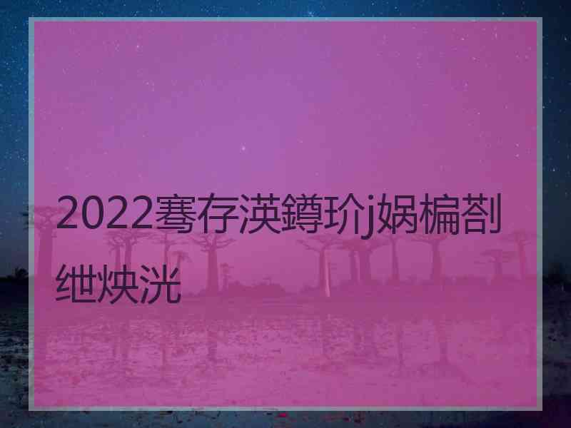 2022骞存渶鐏玠j娲楄剳绁炴洸