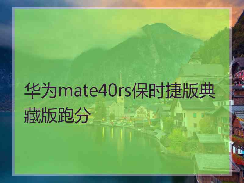 华为mate40rs保时捷版典藏版跑分