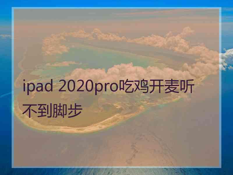 ipad 2020pro吃鸡开麦听不到脚步