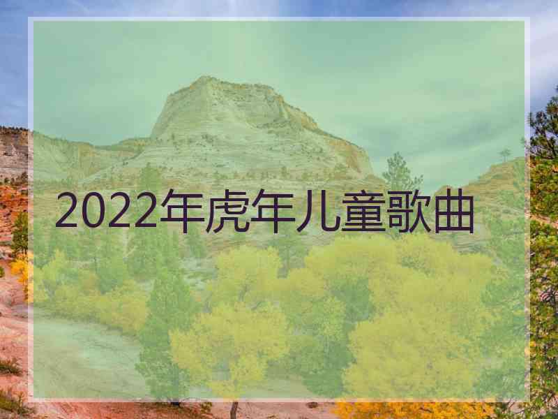 2022年虎年儿童歌曲