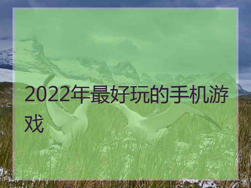 2022年最好玩的手机游戏