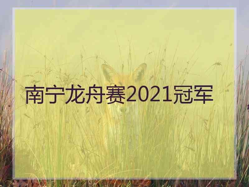 南宁龙舟赛2021冠军