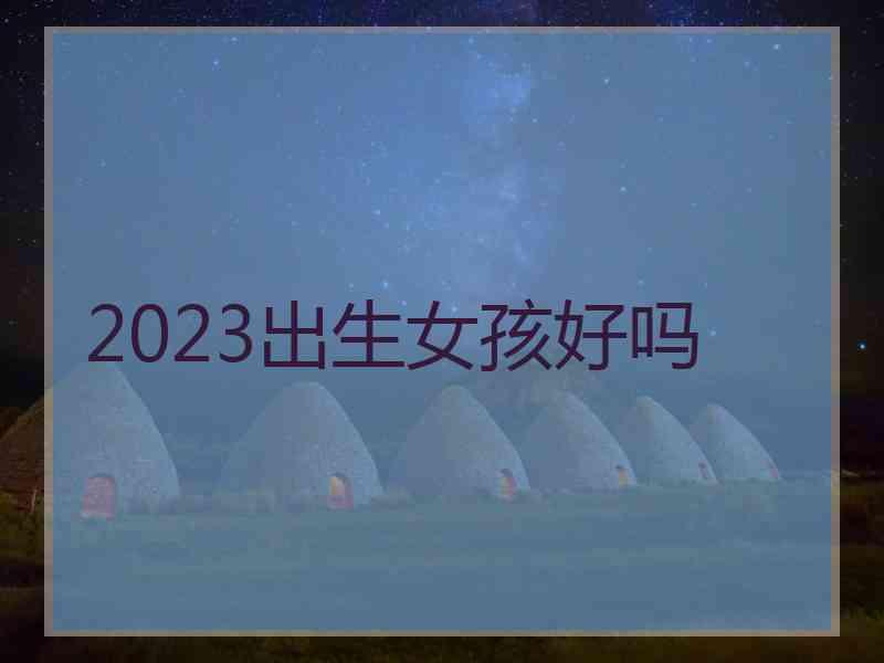 2023出生女孩好吗