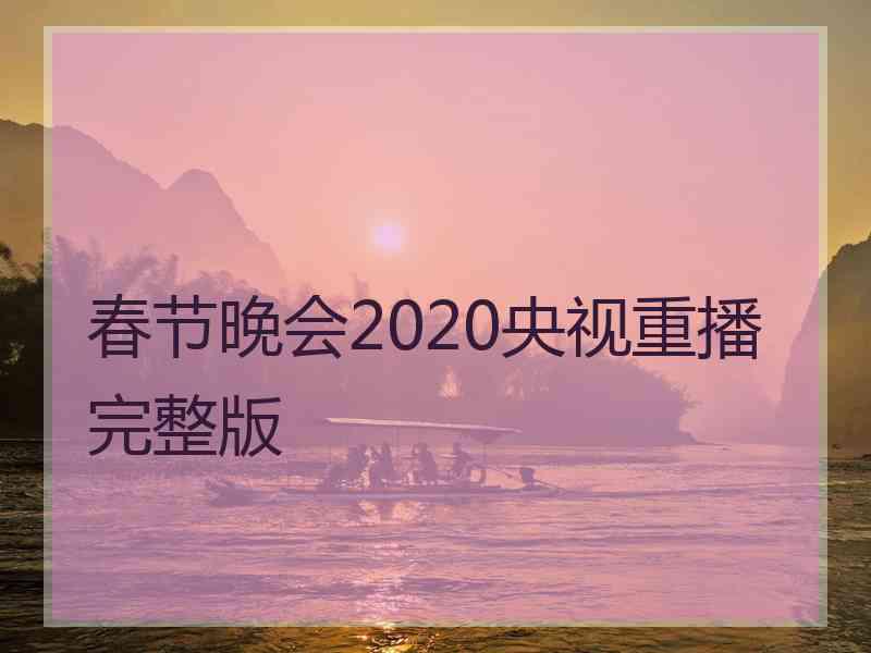 春节晚会2020央视重播完整版