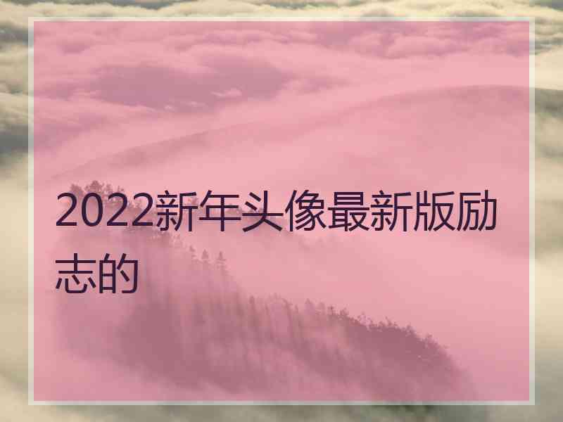 2022新年头像最新版励志的