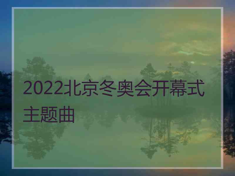 2022北京冬奥会开幕式主题曲