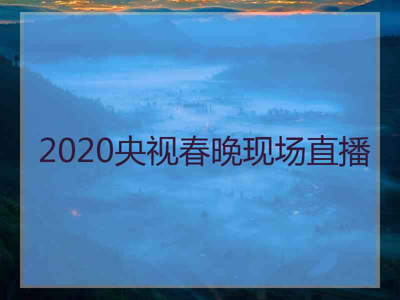 2020央视春晚现场直播