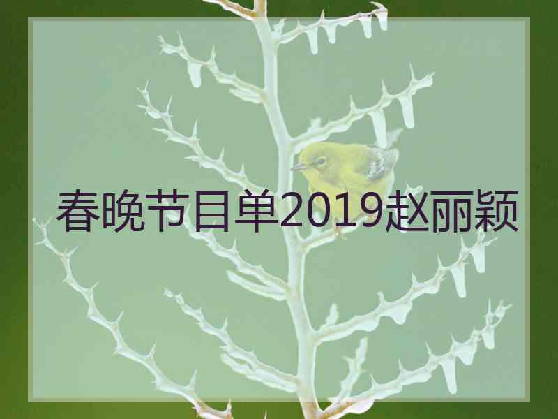 春晚节目单2019赵丽颖