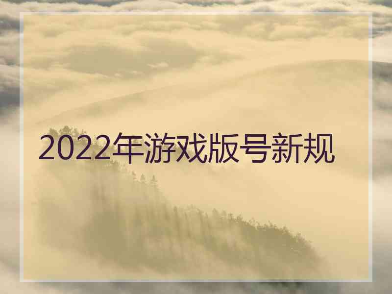 2022年游戏版号新规