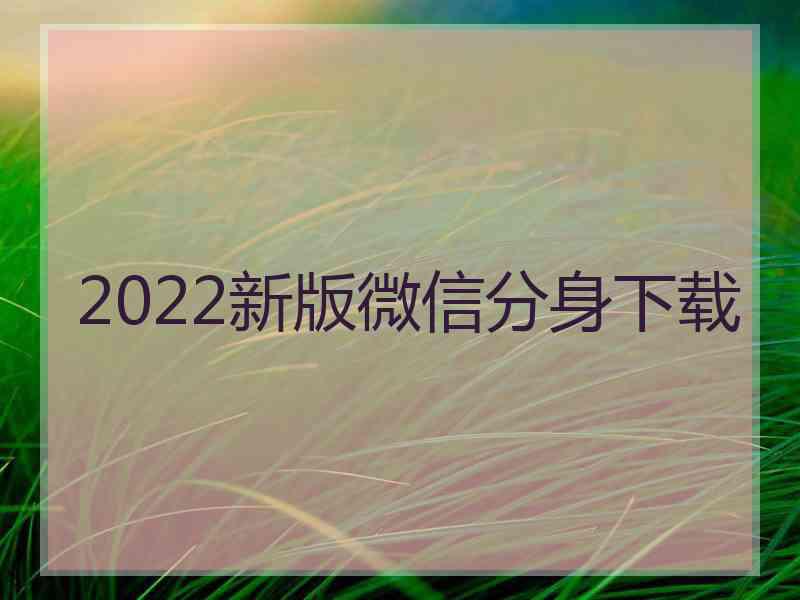 2022新版微信分身下载