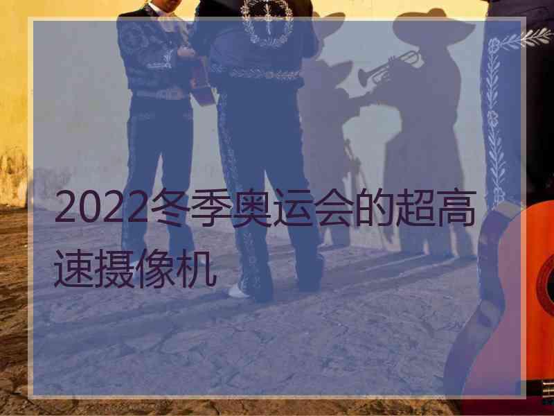 2022冬季奥运会的超高速摄像机