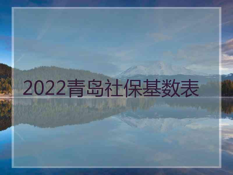 2022青岛社保基数表