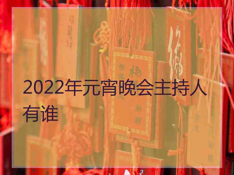 2022年元宵晚会主持人有谁