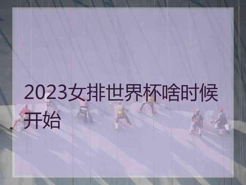 2023女排世界杯啥时候开始