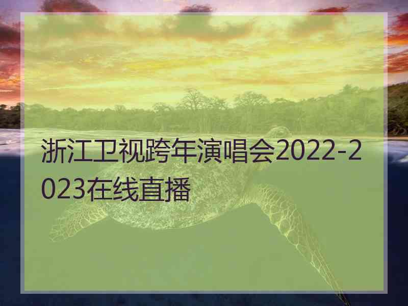 浙江卫视跨年演唱会2022-2023在线直播