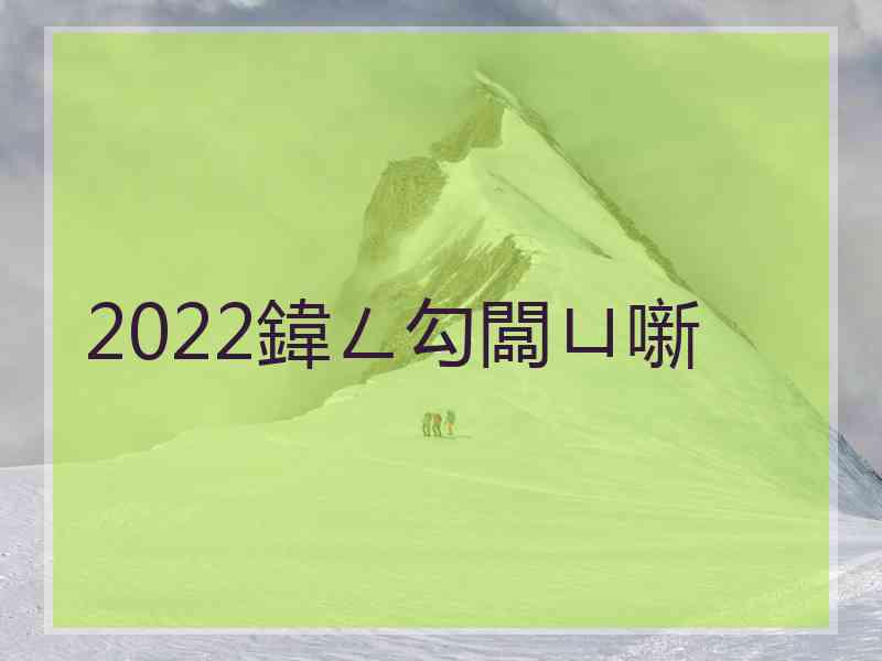 2022鍏ㄥ勾闆ㄩ噺