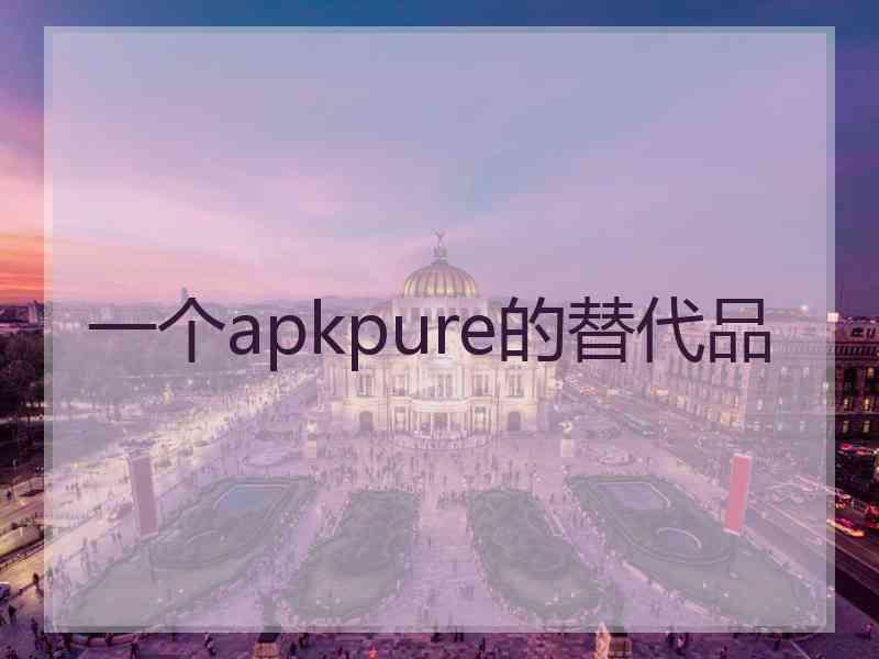 一个apkpure的替代品