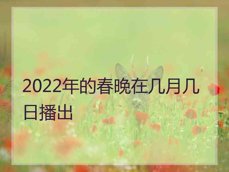 2022年的春晚在几月几日播出