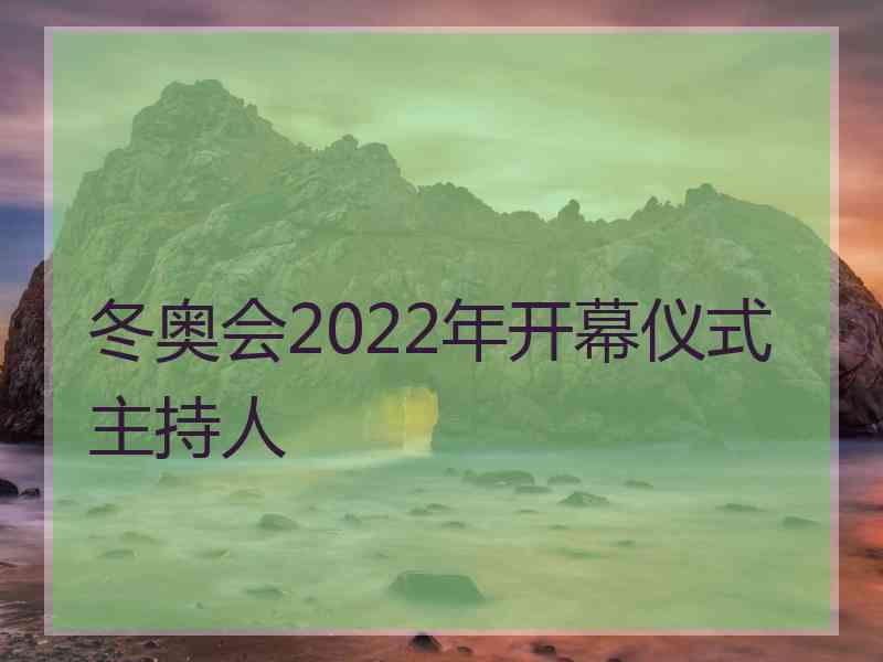 冬奥会2022年开幕仪式主持人