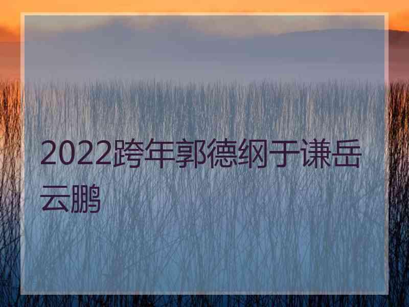 2022跨年郭德纲于谦岳云鹏