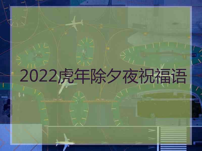 2022虎年除夕夜祝福语