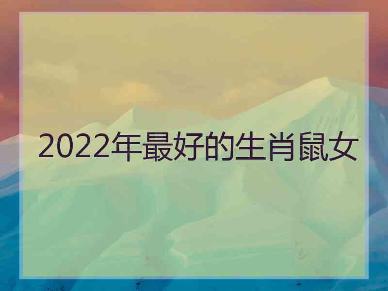 2022年最好的生肖鼠女