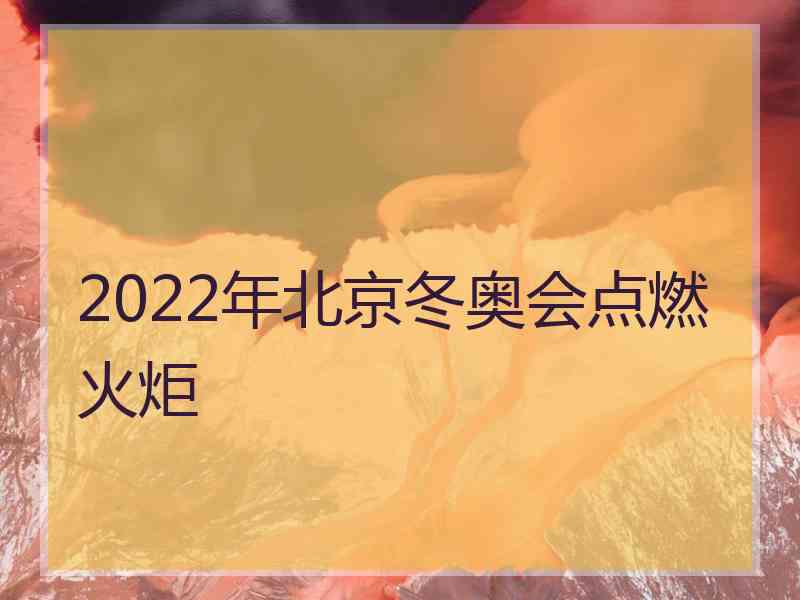 2022年北京冬奥会点燃火炬