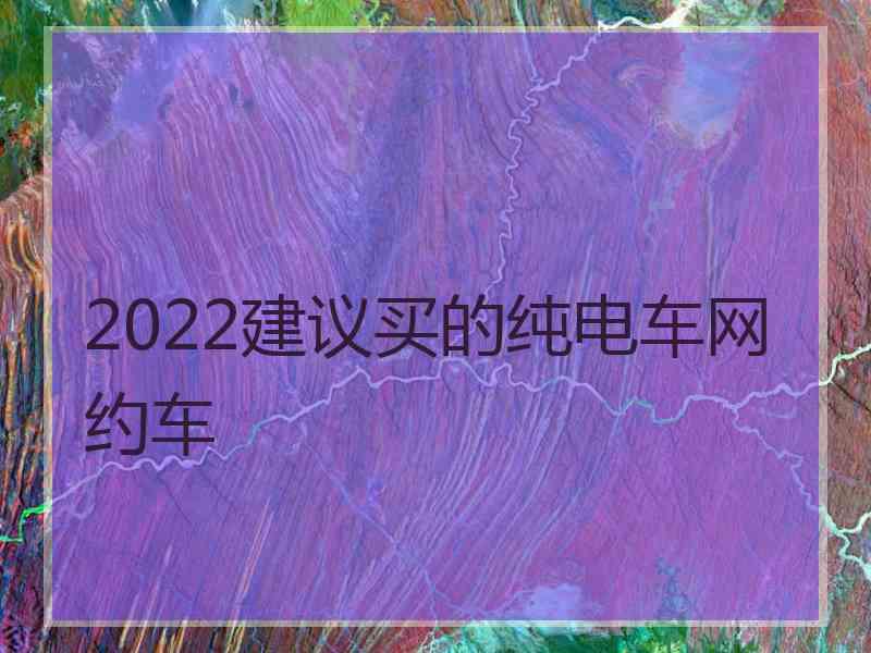 2022建议买的纯电车网约车