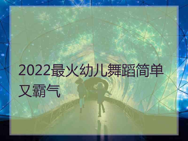 2022最火幼儿舞蹈简单又霸气