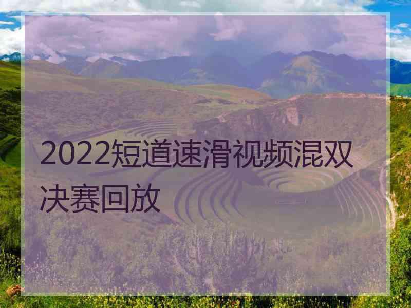 2022短道速滑视频混双决赛回放