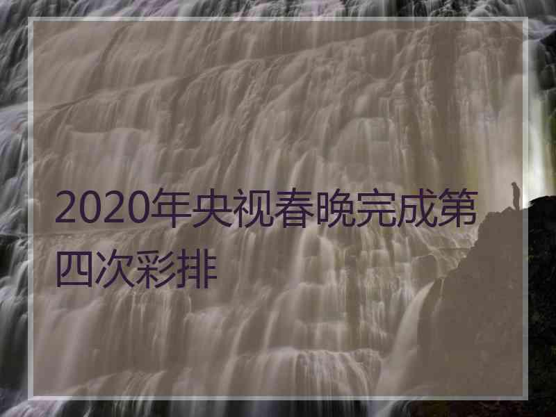 2020年央视春晚完成第四次彩排