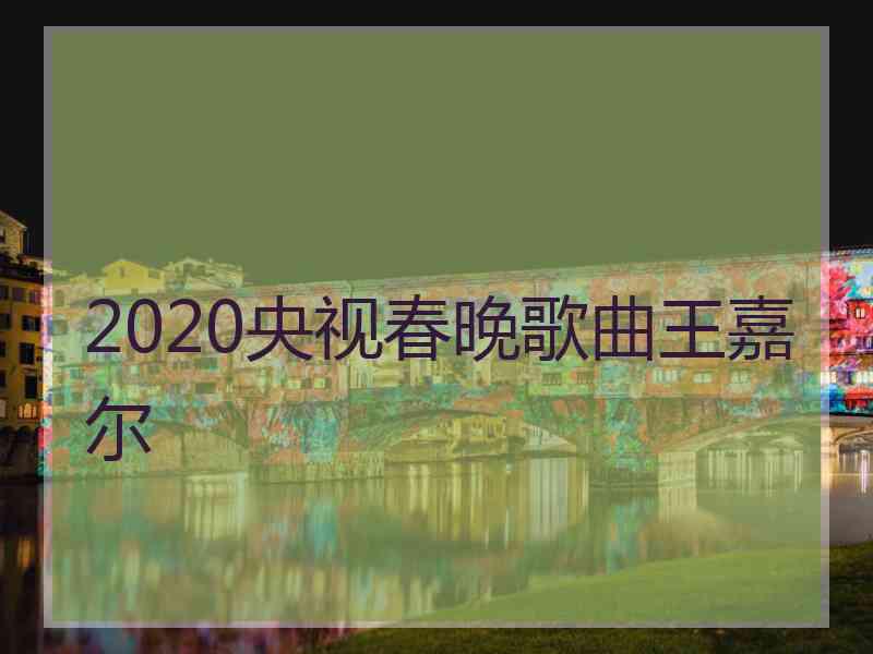 2020央视春晚歌曲王嘉尔