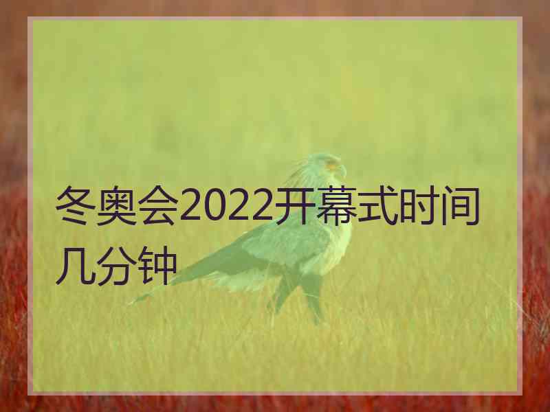 冬奥会2022开幕式时间几分钟