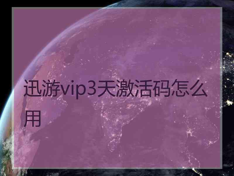 迅游vip3天激活码怎么用