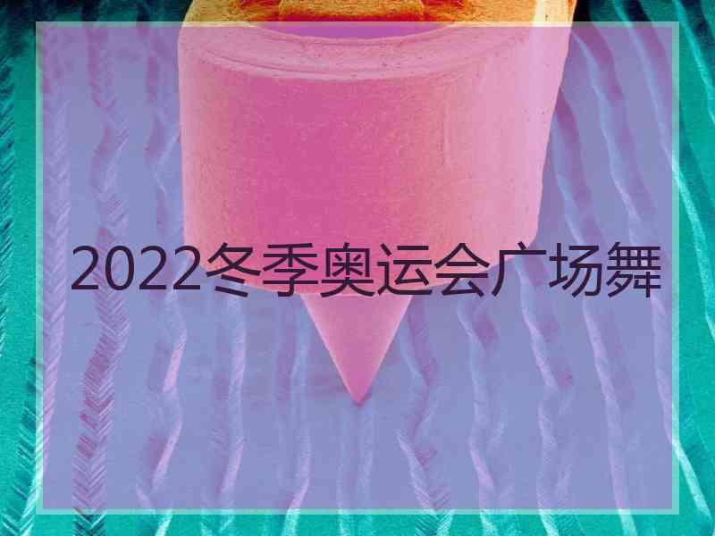 2022冬季奥运会广场舞