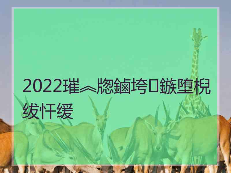 2022璀︽牎鏀垮鏃堕棿绂忓缓