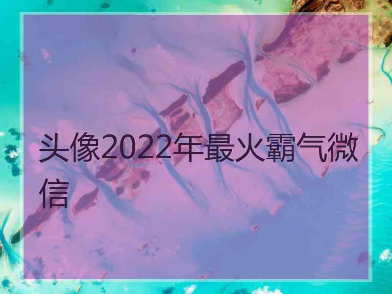 头像2022年最火霸气微信