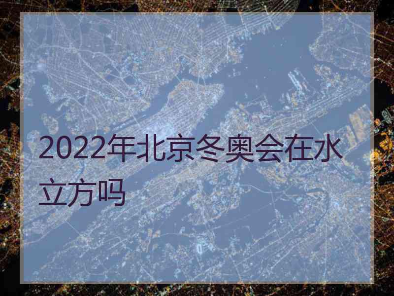 2022年北京冬奥会在水立方吗