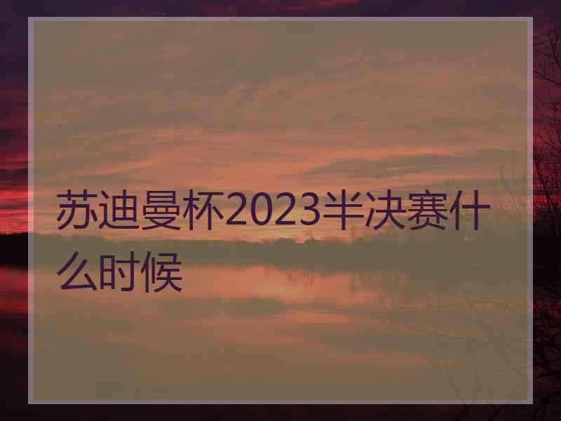 苏迪曼杯2023半决赛什么时候