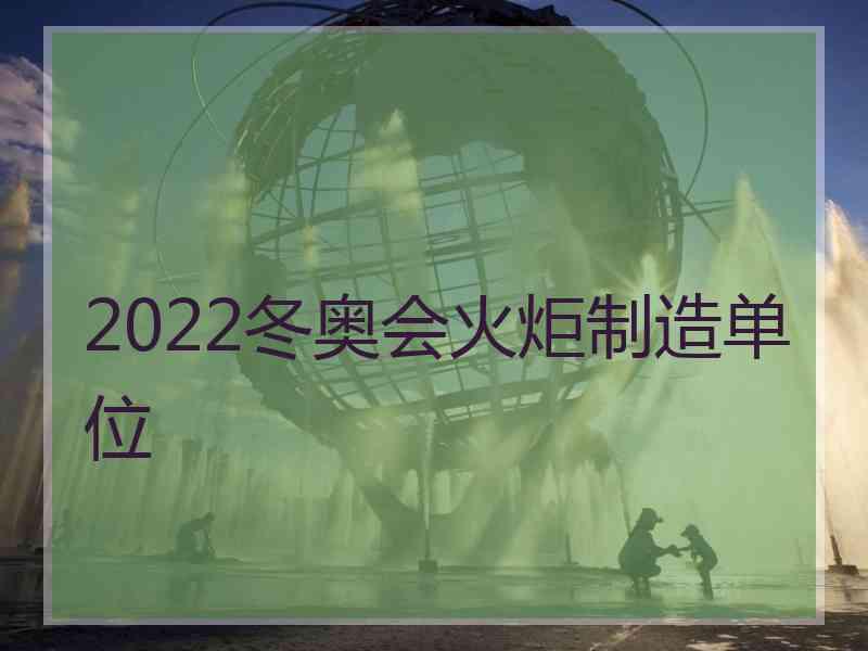 2022冬奥会火炬制造单位