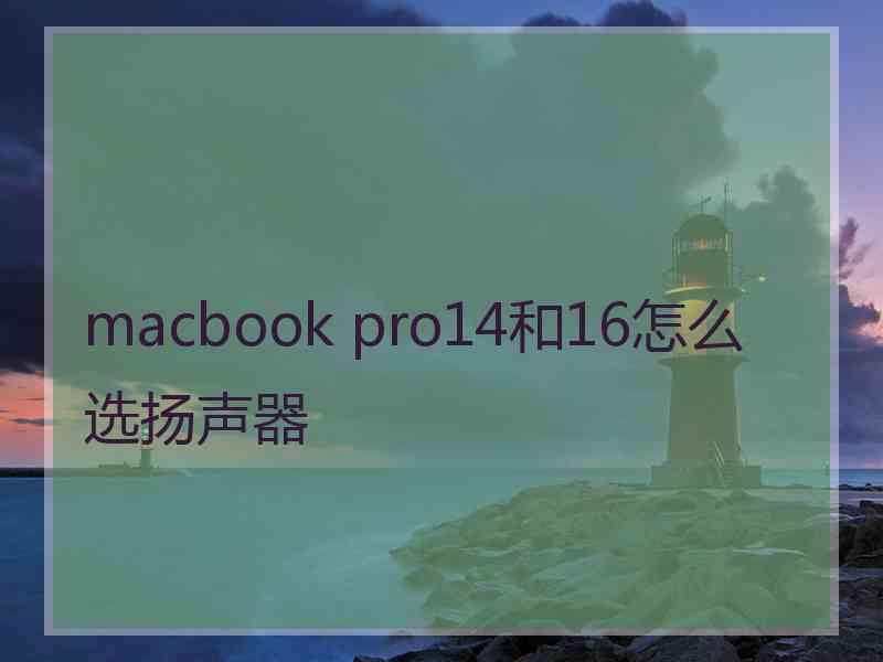 macbook pro14和16怎么选扬声器